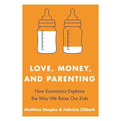 "Love, Money, and Parenting: How Economics Explains the Way We Raise Our Kids" - "" ("Doepke Mat