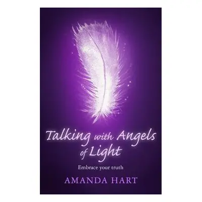 "Talking with Angels of Light: Embrace Your Truth" - "" ("Hart Amanda")(Paperback)