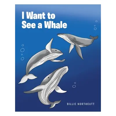 "I Want to See a Whale" - "" ("Northcutt Billie")(Paperback)