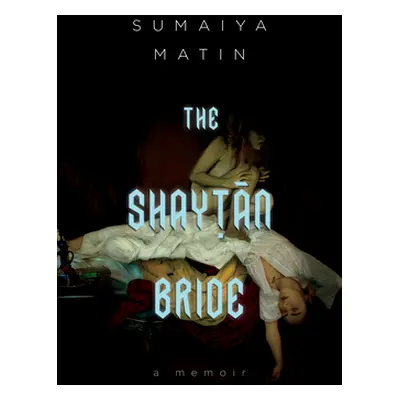 "The Shaytan Bride: A Bangladeshi Canadian Memoir of Desire and Faith" - "" ("Matin Sumaiya")(Pa