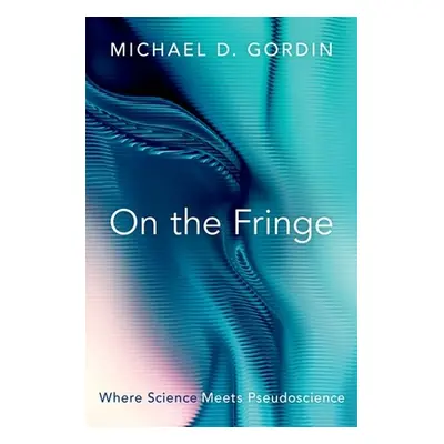 "On the Fringe: Where Science Meets Pseudoscience" - "" ("Gordin Michael D.")(Pevná vazba)