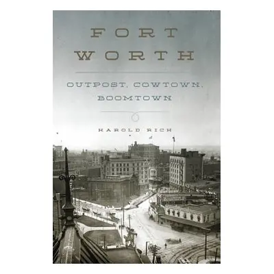 "Fort Worth: Outpost, Cowtown, Boomtown" - "" ("Rich Harold")(Pevná vazba)