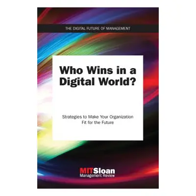 "Who Wins in a Digital World?: Strategies to Make Your Organization Fit for the Future" - "" ("M