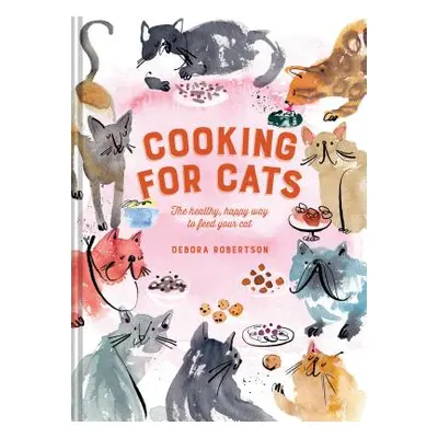 "Cooking for Cats: The Healthy, Happy Way to Feed Your Cat" - "" ("Robertson Debora")(Pevná vazb