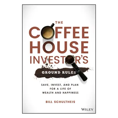 "The Coffeehouse Investor's Ground Rules: Save, Invest, and Plan for a Life of Wealth and Happin