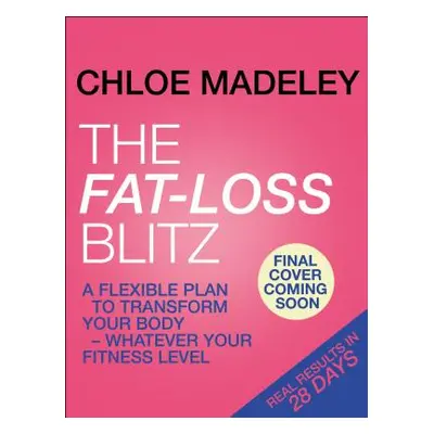 "Fat-loss Blitz" - "Flexible Diet and Exercise Plans to Transform Your Body - Whatever Your Fitn