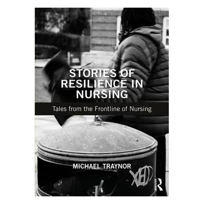 "Stories of Resilience in Nursing: Tales from the Frontline of Nursing" - "" ("Traynor Michael")