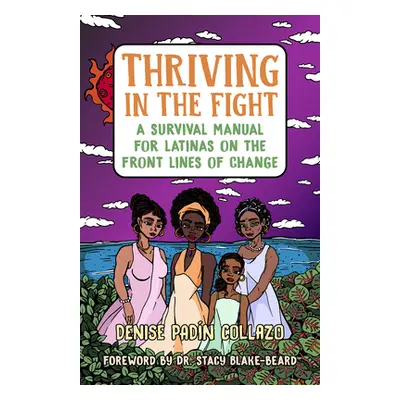 "Thriving in the Fight: A Survival Manual for Latinas on the Front Lines of Change" - "" ("Colla