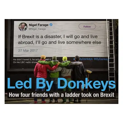 "Led by Donkeys: How Four Friends with a Ladder Took on Brexit" - "" ("Led by Donkeys")(Pevná va