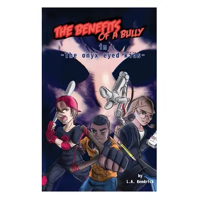 "The Benefits of A Bully: The Onyx Eyed Kids" - "" ("Kendrick L. a.")(Paperback)