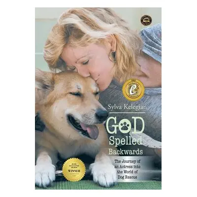 "God Spelled Backwards: (The Journey of an Actress Into the World of Dog Rescue)" - "" ("Kelegia