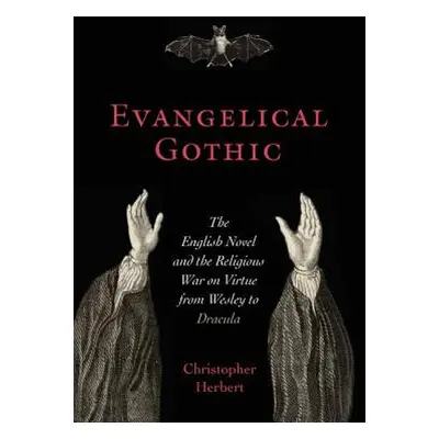 "Evangelical Gothic: The English Novel and the Religious War on Virtue from Wesley to Dracula" -