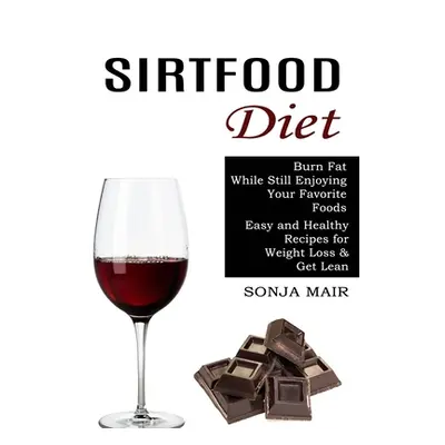 "Sirtfood Diet: Easy and Healthy Recipes for Weight Loss & Get Lean