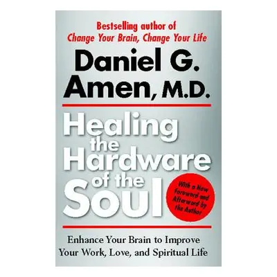 "Healing the Hardware of the Soul: Enhance Your Brain to Improve Your Work, Love, and Spiritual 