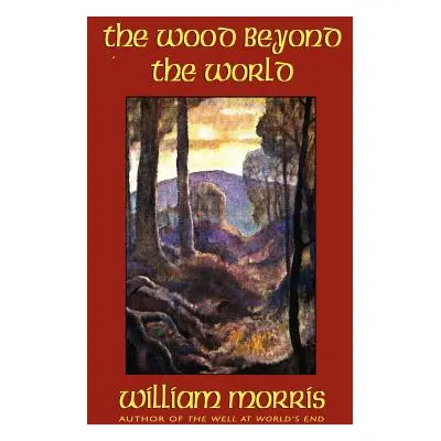 "The Wood Beyond the World" - "" ("Morris William")(Pevná vazba)