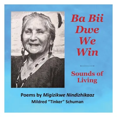 "Ba Bii Dwe We Win: Sounds of Living: Sounds of Living" - "" ("Schuman Mildred Tinker")(Paperbac