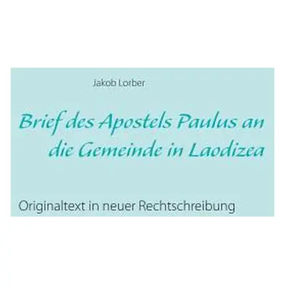 "Brief des Apostels Paulus an die Gemeinde in Laodizea: Originaltext in neuer Rechtschreibung" -