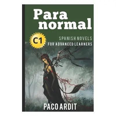 "Spanish Novels: Paranormal (Spanish Novels for Advanced Learners - C1)" - "" ("Ardit Paco")(Pap