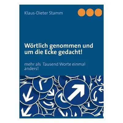 "Wrtlich genommen und um die Ecke gedacht!: mehr als Tausend Worte einmal anders!" - "" ("Stamm 