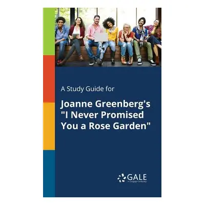 "A Study Guide for Joanne Greenberg's I Never Promised You a Rose Garden" - "" ("Gale Cengage Le