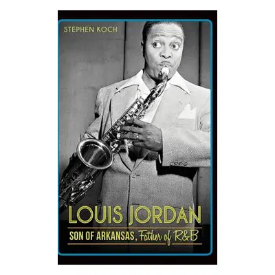 "Louis Jordan: Son of Arkansas, Father of R&B" - "" ("Koch Stephen")(Pevná vazba)