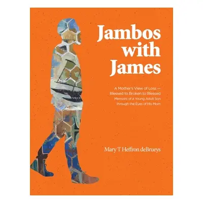 "Jambos With James: A Mother's View of Loss - Blessed to Broken to Blessed Memoirs of a Young Ad