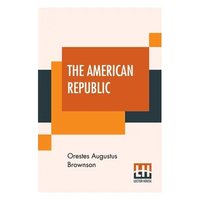 "The American Republic: Its Constitution, Tendencies, And Destiny." - "" ("Brownson Orestes Augu