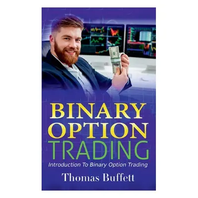 "Binary Option Trading: Introduction to Binary Option Trading" - "" ("Buffett Thomas")(Paperback