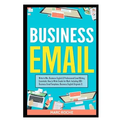 "Business Email: Write to Win. Business English & Professional Email Writing Essentials: How to 