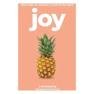 "Joy: More Than an Emotion, a Fruit of the Spirit" - "" ("Cruz Vanessa Gracia")(Pevná vazba)