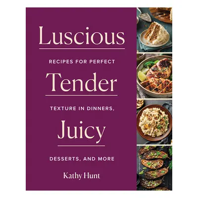 "Luscious, Tender, Juicy: Recipes for Perfect Texture in Dinners, Desserts, and More" - "" ("Hun