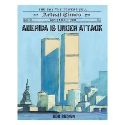 "America Is Under Attack: September 11, 2001: The Day the Towers Fell" - "" ("Brown Don")(Paperb