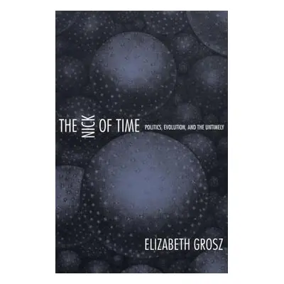 "The Nick of Time: Politics, Evolution, and the Untimely" - "" ("Grosz Elizabeth")(Paperback)