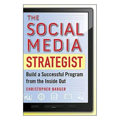 "The Social Media Strategist: Build a Successful Program from the Inside Out" - "" ("Barger Chri