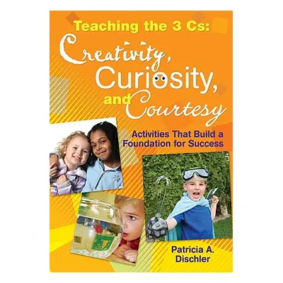 "Teaching the 3 Cs: Creativity, Curiosity, and Courtesy: Activities That Build a Foundation for 