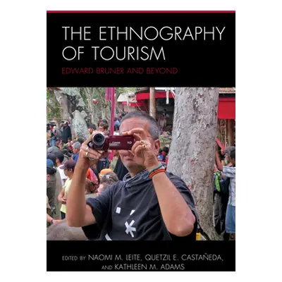 "The Ethnography of Tourism: Edward Bruner and Beyond" - "" ("Leite Naomi M.")(Paperback)