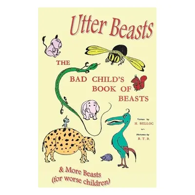 "Utter Beasts: The Bad Child's Book of Beasts and More Beasts (for Worse Children)" - "" ("Bello