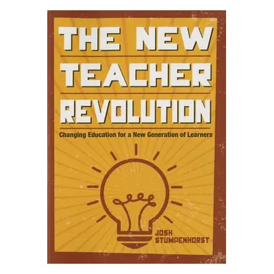 "The New Teacher Revolution: Changing Education for a New Generation of Learners" - "" ("Stumpen