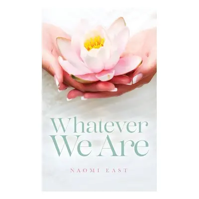 "Whatever We Are" - "" ("East Naomi")(Paperback)