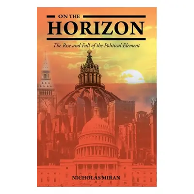 "On the Horizon: The Rise and Fall of the Political Element" - "" ("Miran Nicholas")(Paperback)