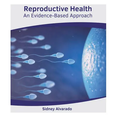 "Reproductive Health: An Evidence-Based Approach" - "" ("Alvarado Sidney")(Pevná vazba)