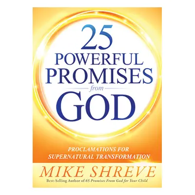 "25 Powerful Promises from God: Proclamations for Supernatural Transformation" - "" ("Shreve Mik