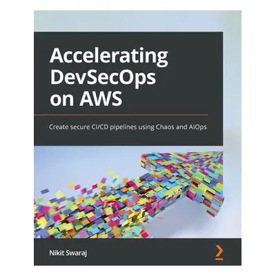 "Accelerating DevSecOps on AWS: Create secure CI/CD pipelines using Chaos and AIOps" - "" ("Swar