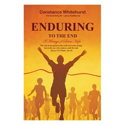 "Enduring to the End: A Message of Divine Hope" - "" ("Whitehurst Constance B.")(Paperback)