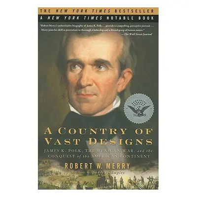 "A Country of Vast Designs: James K. Polk, the Mexican War and the Conquest of the American Cont