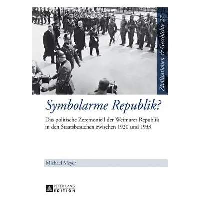 "Symbolarme Republik?; Das politische Zeremoniell der Weimarer Republik in den Staatsbesuchen zw