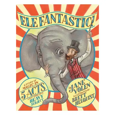 "Elefantastic!: A Story of Magic in 5 Acts: Light Verse on a Heavy Subject" - "" ("Yolen Jane")(