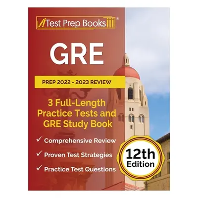 "GRE Prep 2022 - 2023 Review: 3 Full-Length Practice Tests and GRE Study Book [12th Edition]" - 