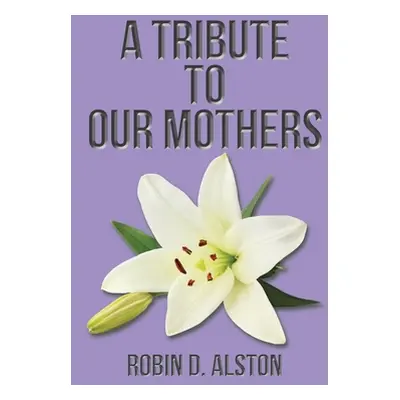 "A Tribute to Our Mothers" - "" ("Alston Robin D.")(Paperback)