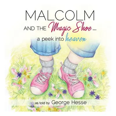 "MALCOLM AND THE MAGIC SHOE...a peek into heaven" - "" ("Hesse George")(Paperback)